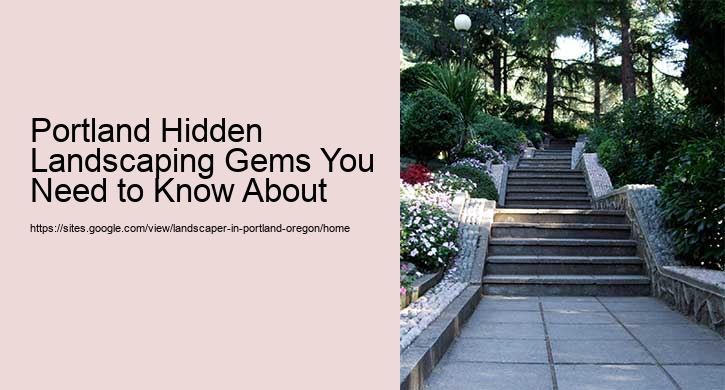 Portland Hidden Landscaping Gems You Need to Know About